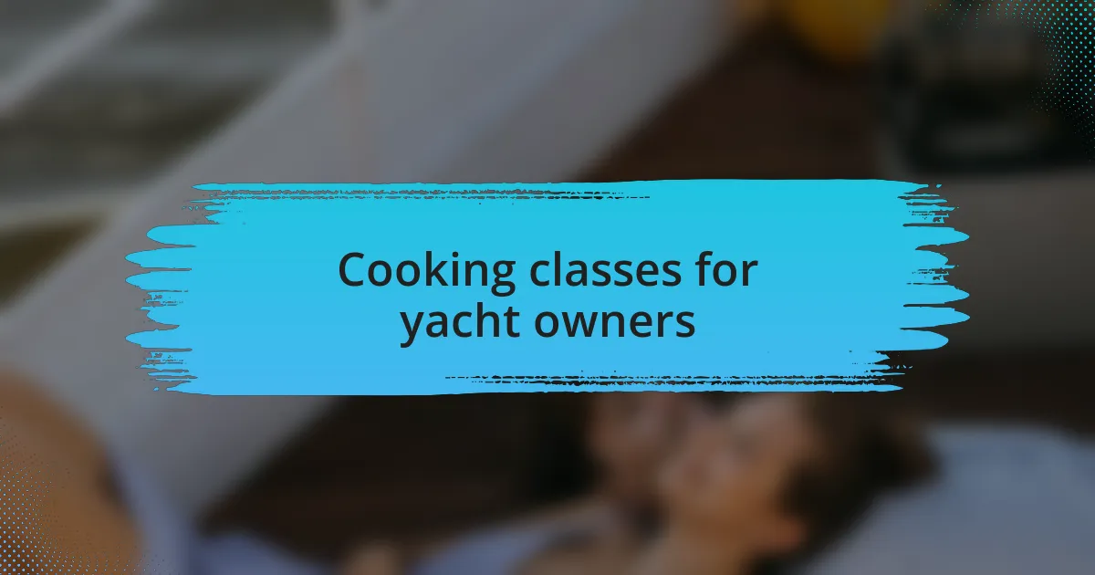 Cooking classes for yacht owners