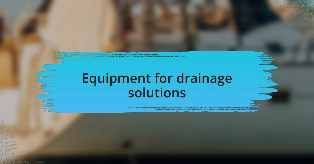 Equipment for drainage solutions