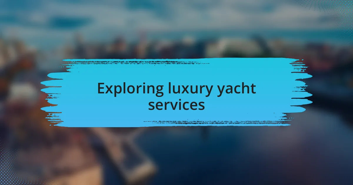 Exploring luxury yacht services