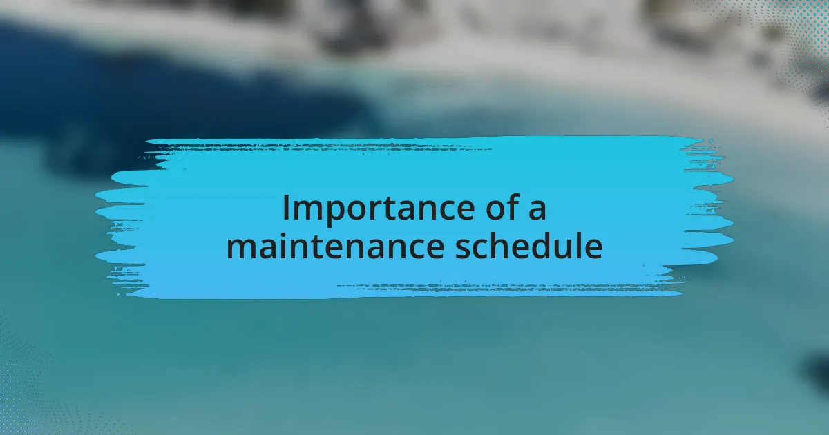 Importance of a maintenance schedule