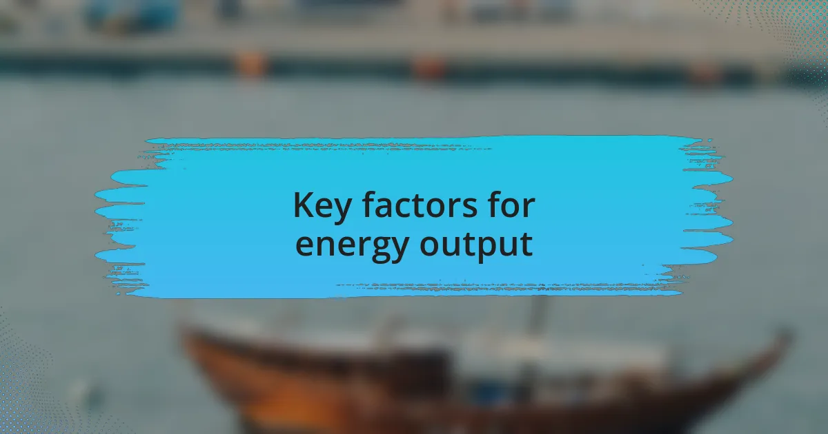 Key factors for energy output