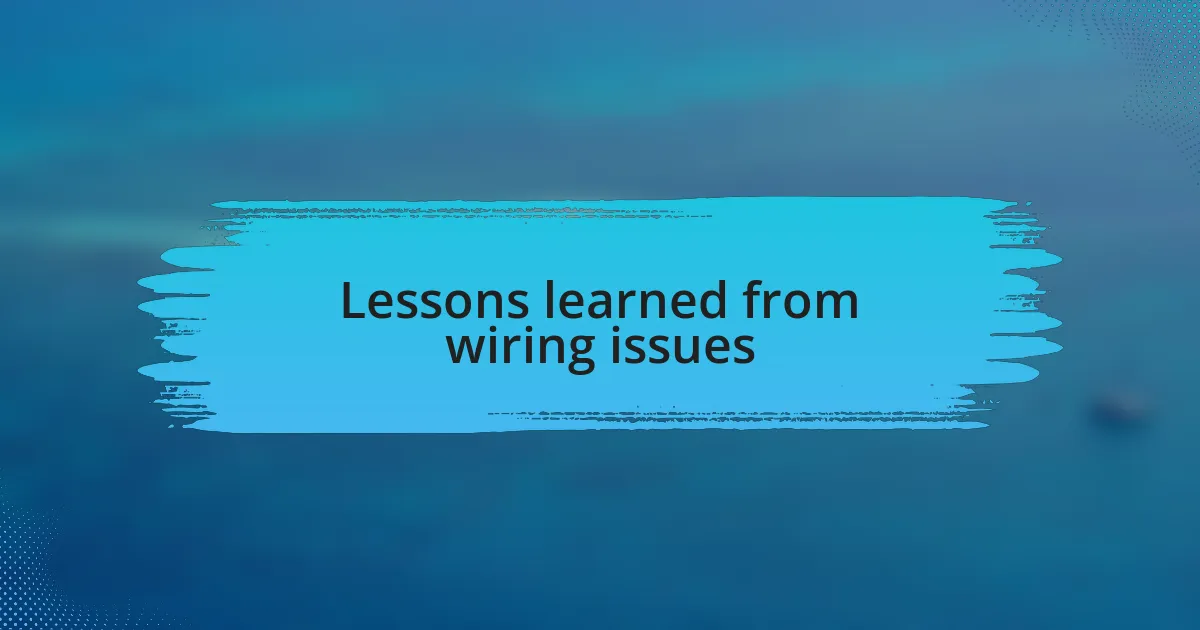 Lessons learned from wiring issues