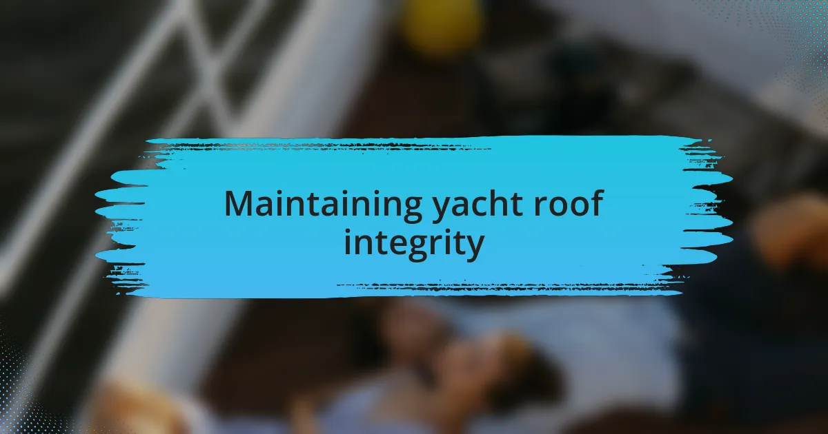 Maintaining yacht roof integrity