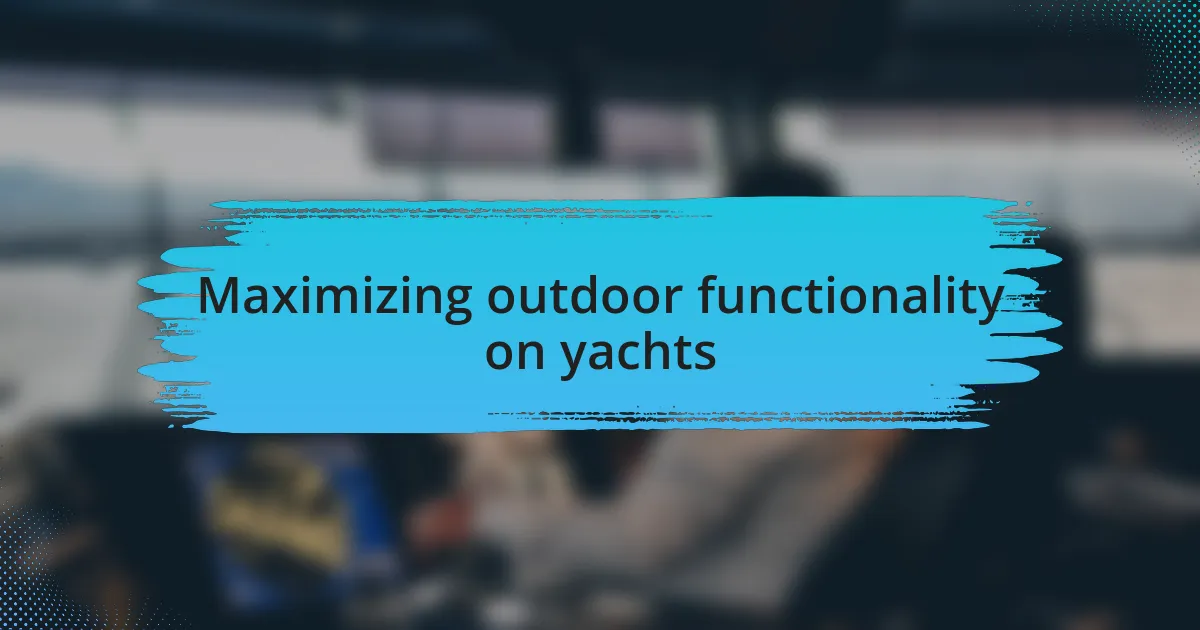 Maximizing outdoor functionality on yachts