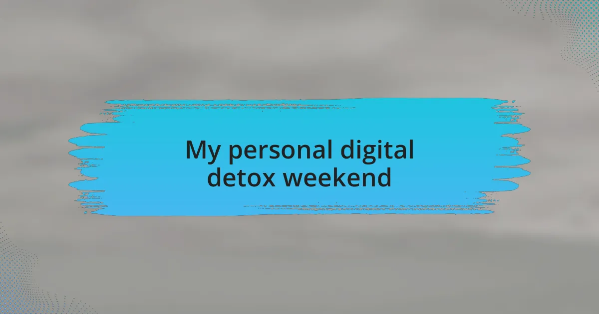 My personal digital detox weekend