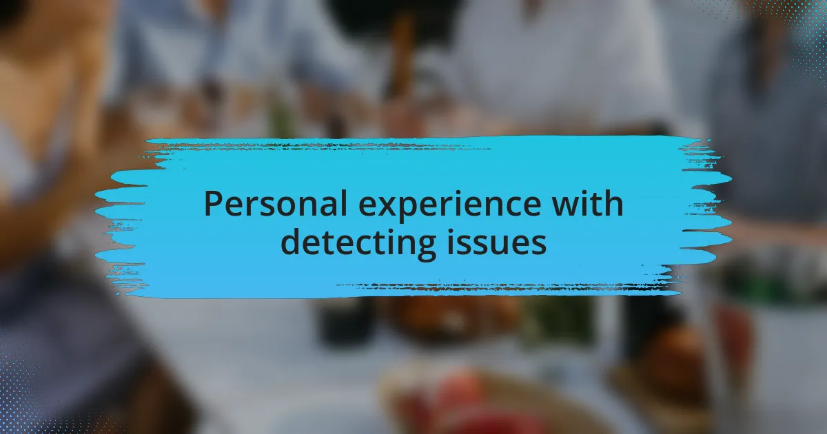 Personal experience with detecting issues