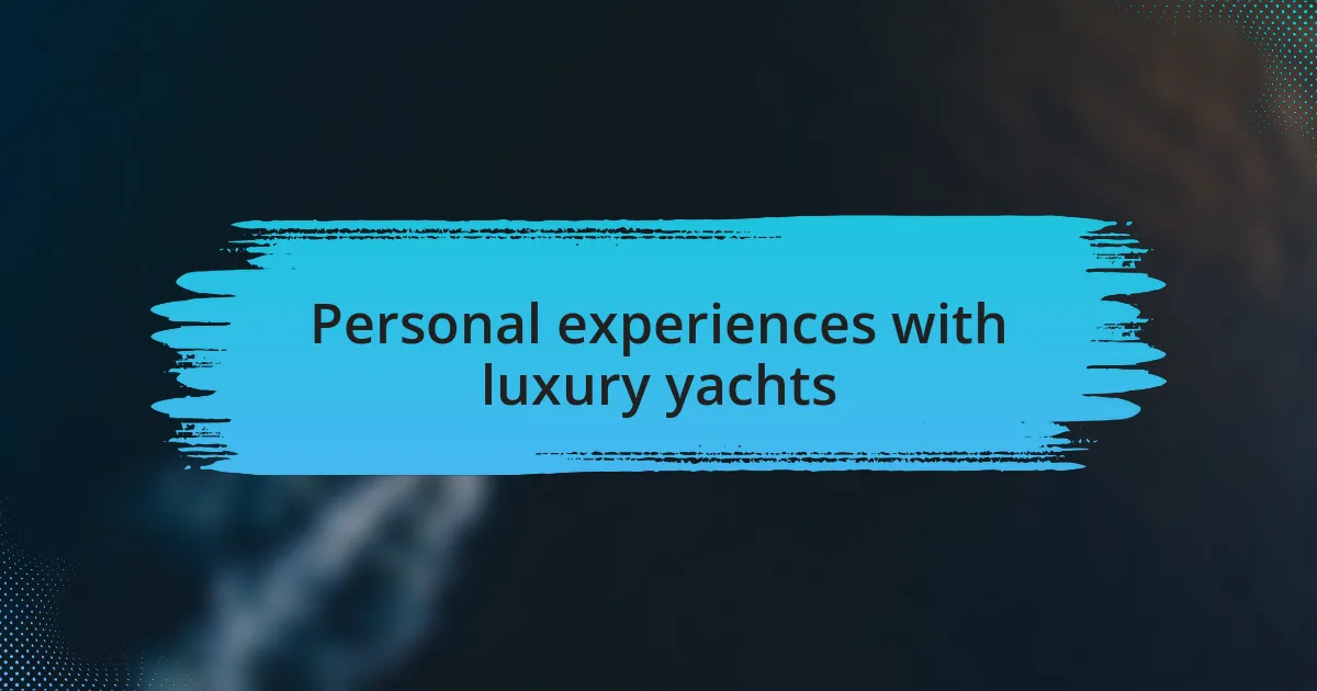Personal experiences with luxury yachts