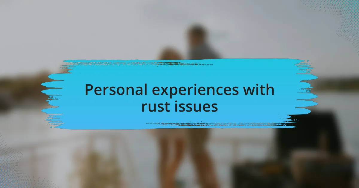 Personal experiences with rust issues