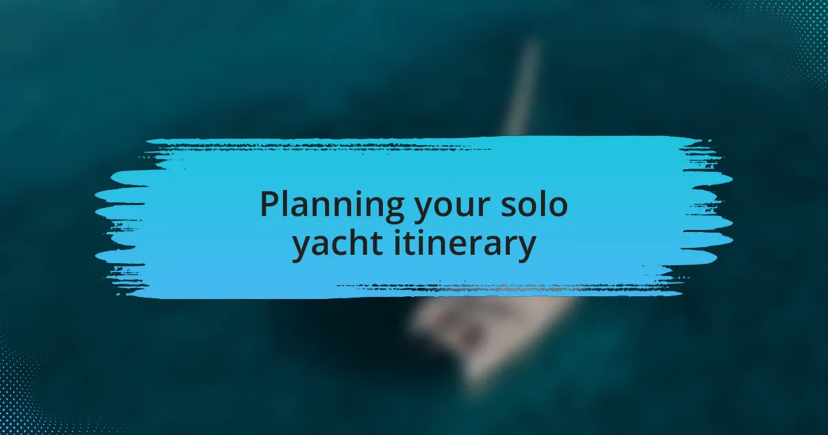 Planning your solo yacht itinerary