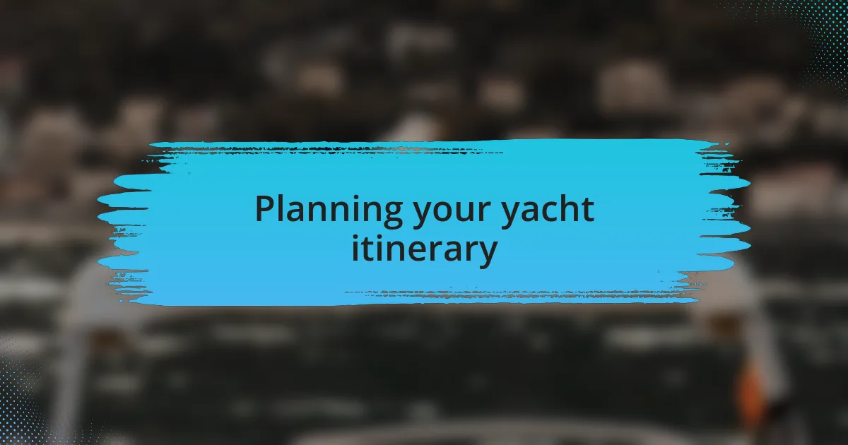 Planning your yacht itinerary