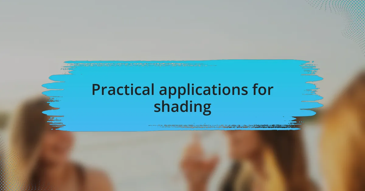 Practical applications for shading