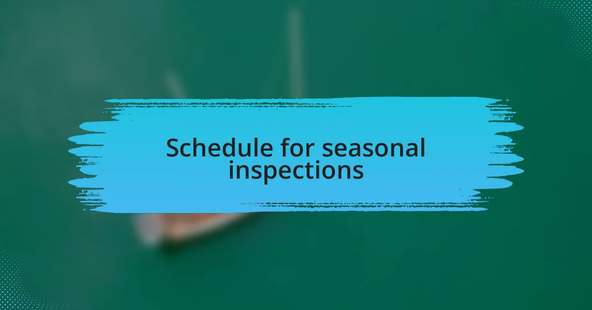 Schedule for seasonal inspections