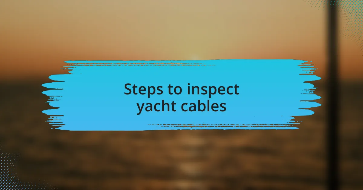 Steps to inspect yacht cables