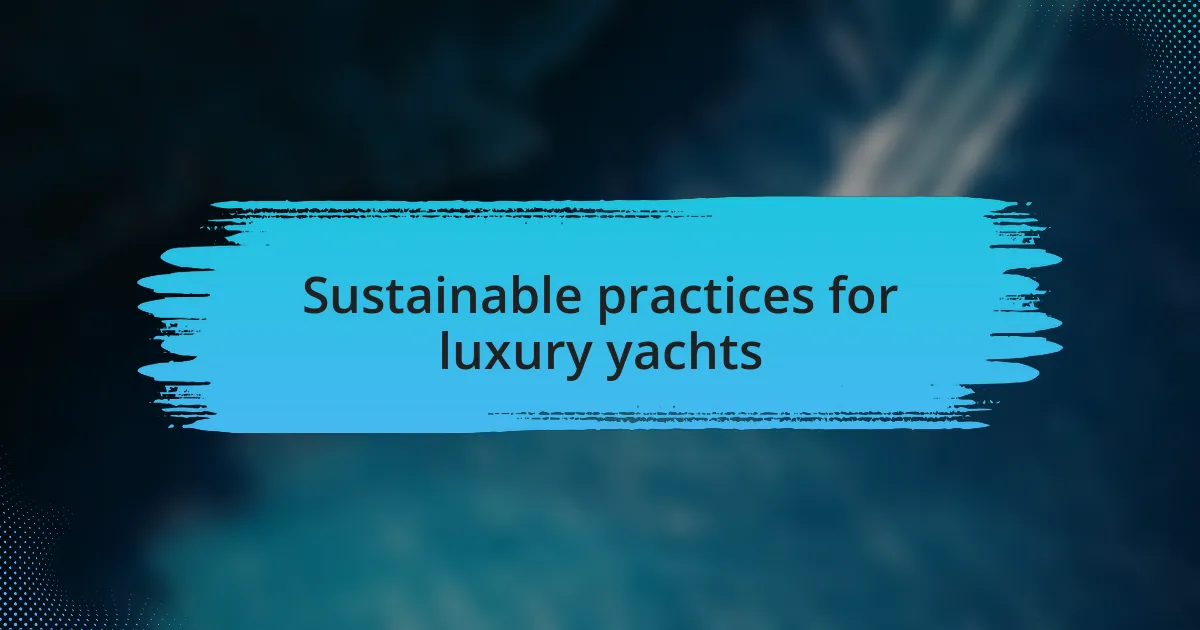 Sustainable practices for luxury yachts