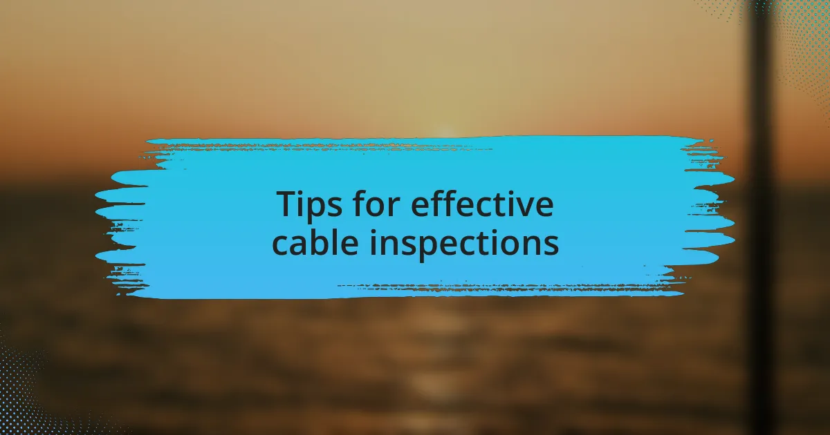 Tips for effective cable inspections