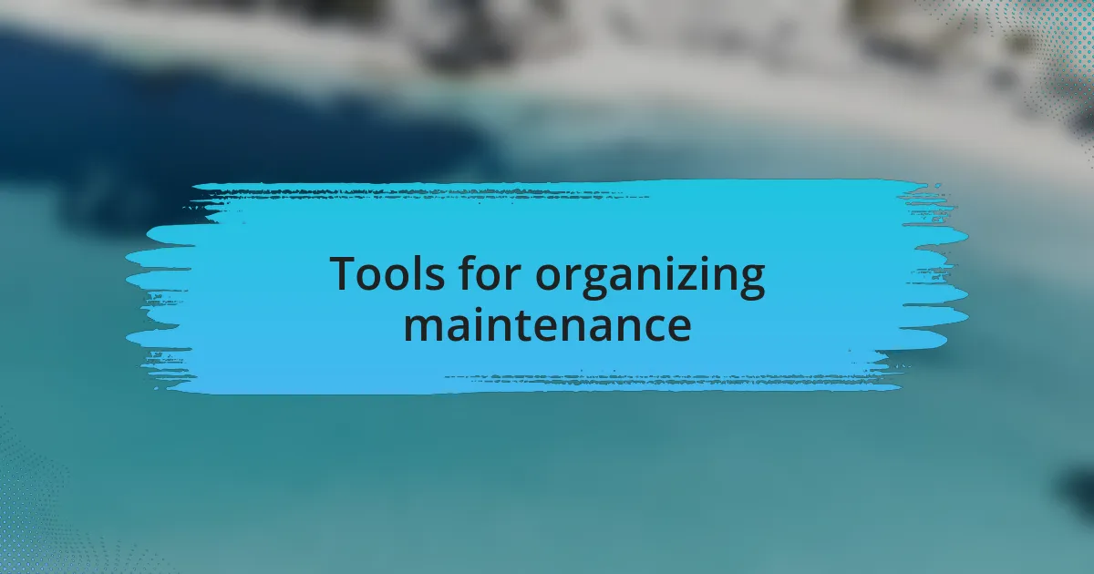 Tools for organizing maintenance