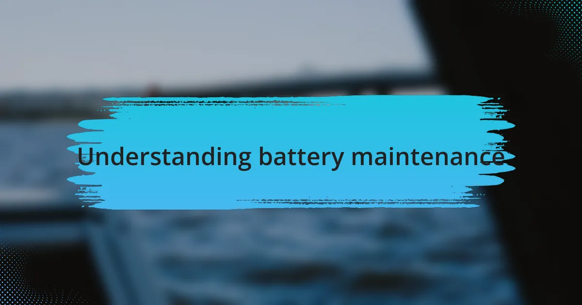 Understanding battery maintenance