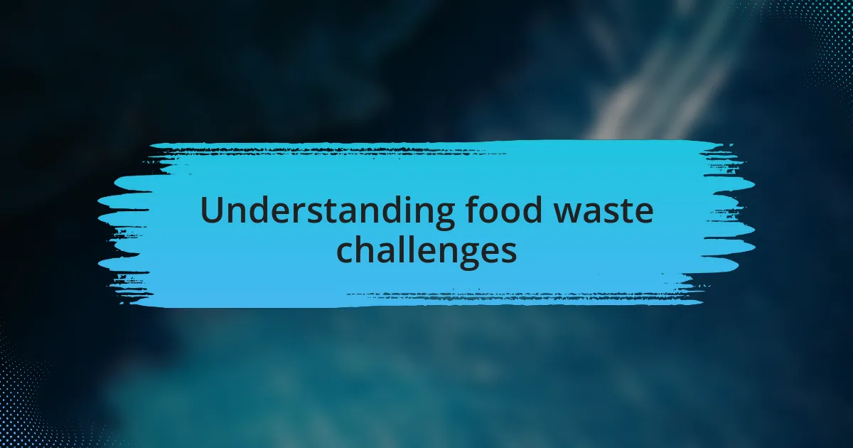 Understanding food waste challenges