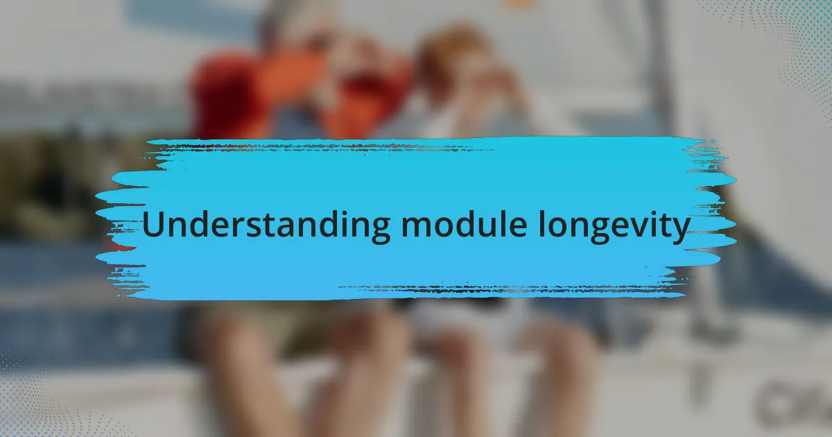 Understanding module longevity