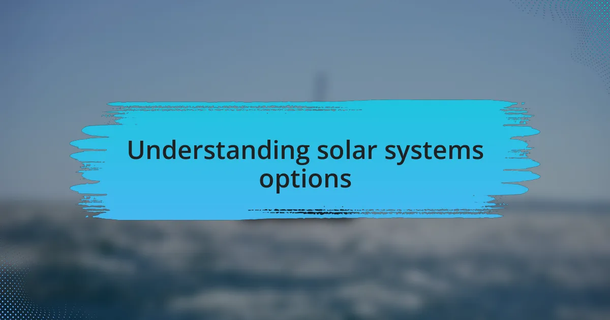 Understanding solar systems options