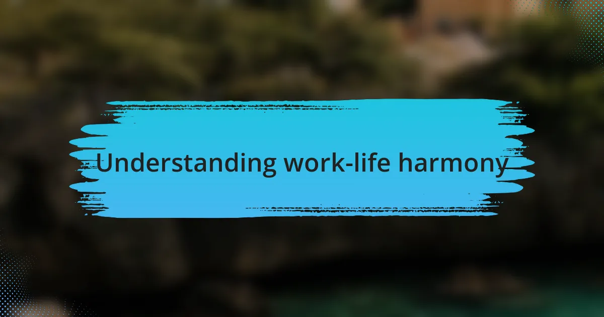 Understanding work-life harmony