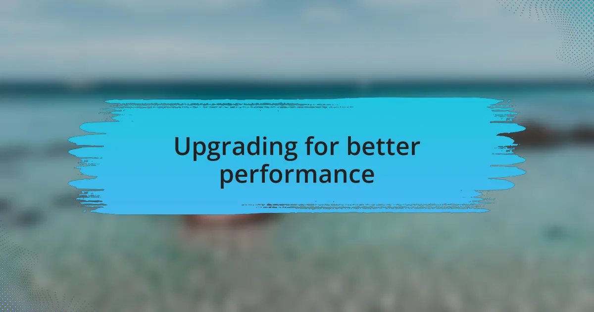 Upgrading for better performance